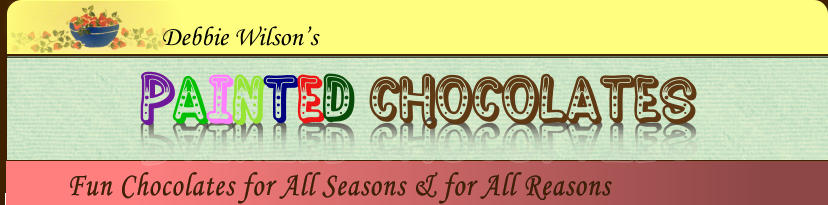 Fun Chocolates for All Seasons & for All Reasons  Debbie Wilson’s PAINTED Chocolates PAINTED Chocolates